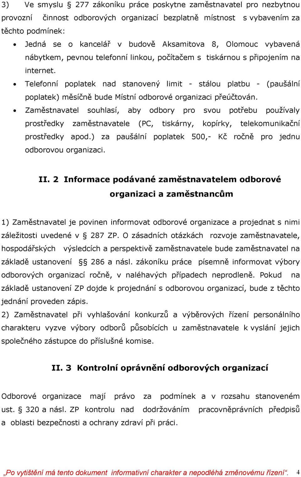 Telefonní poplatek nad stanovený limit - stálou platbu - (paušální poplatek) měsíčně bude Místní odborové organizaci přeúčtován.