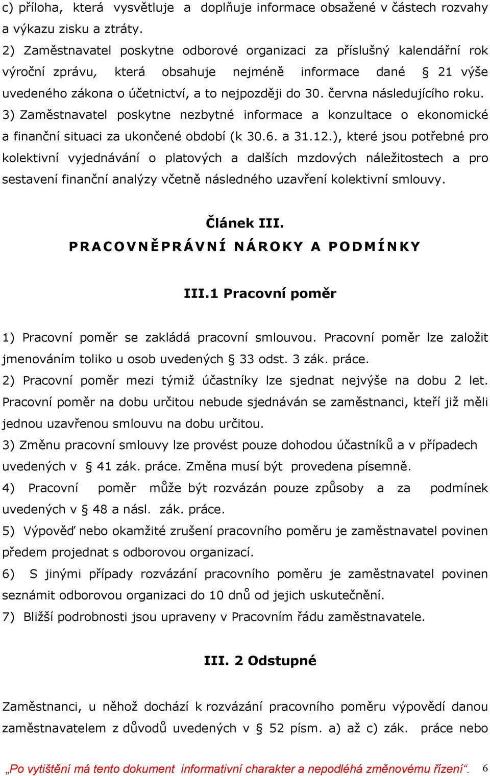 června následujícího roku. 3) Zaměstnavatel poskytne nezbytné informace a konzultace o ekonomické a finanční situaci za ukončené období (k 30.6. a 31.12.