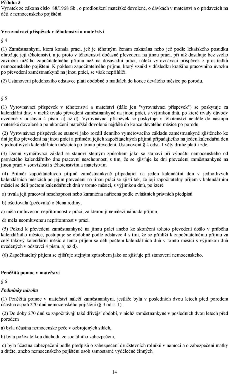 je těhotným ženám zakázána nebo jež podle lékařského posudku ohrožuje její těhotenství, a je proto v těhotenství dočasně převedena na jinou práci, při níž dosahuje bez svého zavinění nižšího