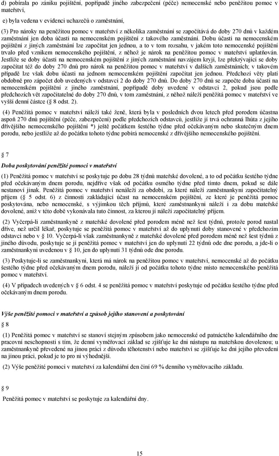 Dobu účasti na nemocenském pojištění z jiných zaměstnání lze započítat jen jednou, a to v tom rozsahu, v jakém toto nemocenské pojištění trvalo před vznikem nemocenského pojištění, z něhož je nárok