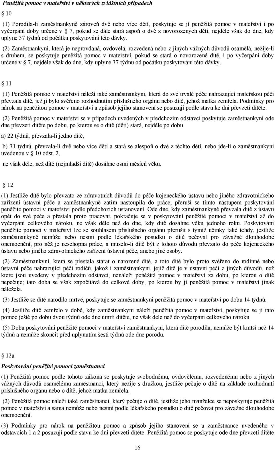 (2) Zaměstnankyni, která je neprovdaná, ovdovělá, rozvedená nebo z jiných vážných důvodů osamělá, nežije-li s druhem, se poskytuje peněžitá pomoc v mateřství, pokud se stará o novorozené dítě, i po