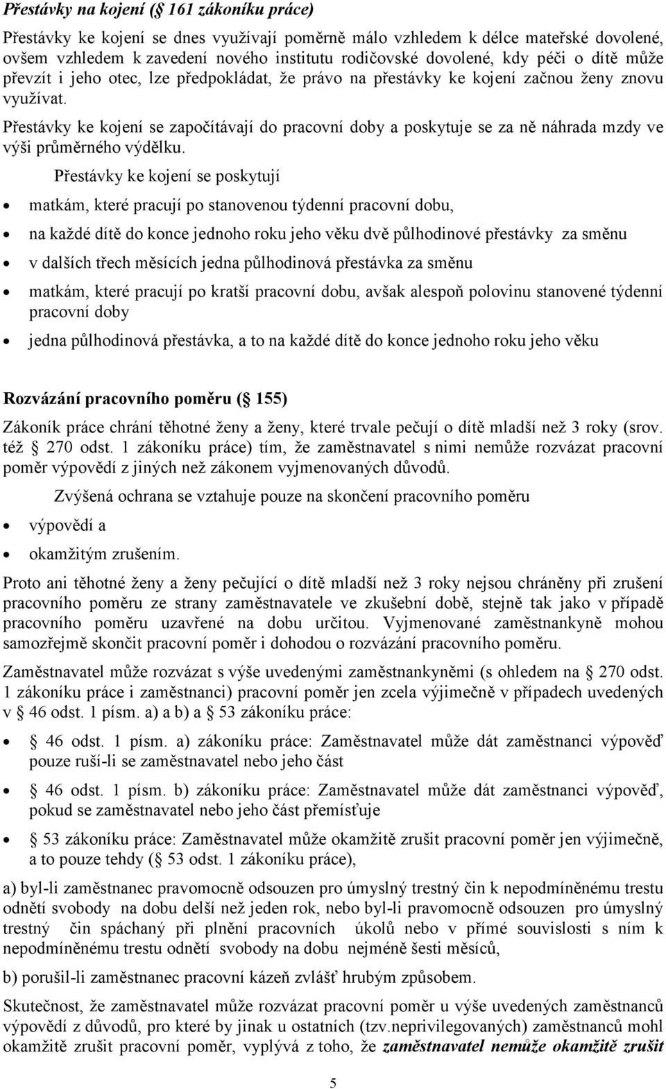 Přestávky ke kojení se započítávají do pracovní doby a poskytuje se za ně náhrada mzdy ve výši průměrného výdělku.