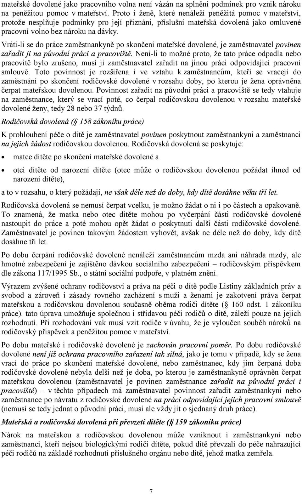 Vrátí-li se do práce zaměstnankyně po skončení mateřské dovolené, je zaměstnavatel Není-li to možné proto, že tato práce odpadla nebo pracovitě bylo zrušeno, musí ji zaměstnavatel zařadit na jinou