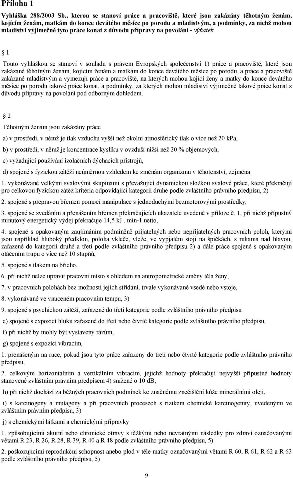 práce konat z důvodu přípravy na povolání - 1 Touto vyhláškou se stanoví v souladu s právem Evropských společenství 1) práce a pracoviště, které jsou zakázané těhotným ženám, kojícím ženám a matkám