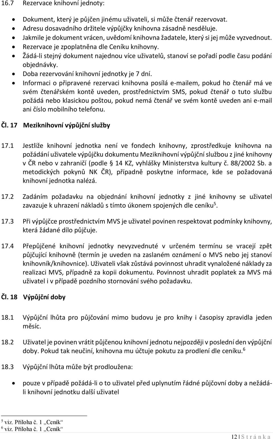 Žádá-li stejný dokument najednou více uživatelů, stanoví se pořadí podle času podání objednávky. Doba rezervování knihovní jednotky je 7 dní.