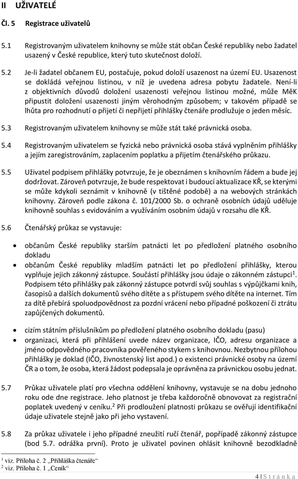 Není-li z objektivních důvodů doložení usazenosti veřejnou listinou možné, může MěK připustit doložení usazenosti jiným věrohodným způsobem; v takovém případě se lhůta pro rozhodnutí o přijetí či