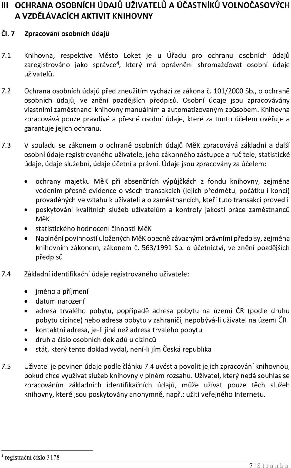 2 Ochrana osobních údajů před zneužitím vychází ze zákona č. 101/2000 Sb., o ochraně osobních údajů, ve znění pozdějších předpisů.