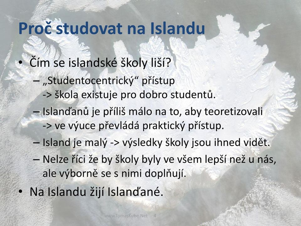 Islanďanů je příliš málo na to, aby teoretizovali -> ve výuce převládá praktický přístup.