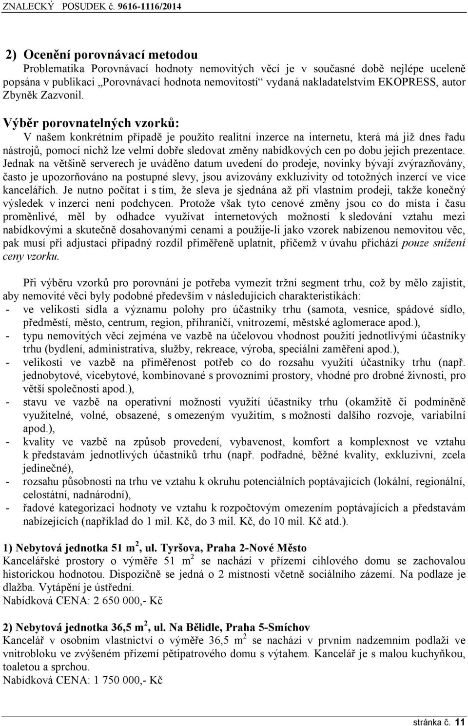 Výběr porovnatelných vzorků: V našem konkrétním případě je použito realitní inzerce na internetu, která má již dnes řadu nástrojů, pomocí nichž lze velmi dobře sledovat změny nabídkových cen po dobu