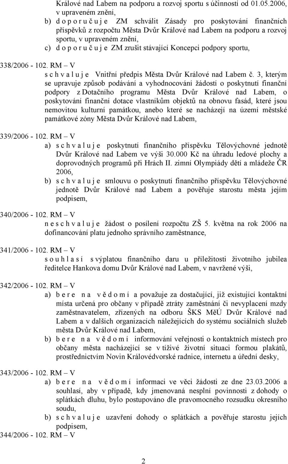 e ZM zrušit stávající Koncepci podpory sportu, 338/2006-102. RM V schvaluje Vnitřní předpis Města Dvůr Králové nad Labem č.