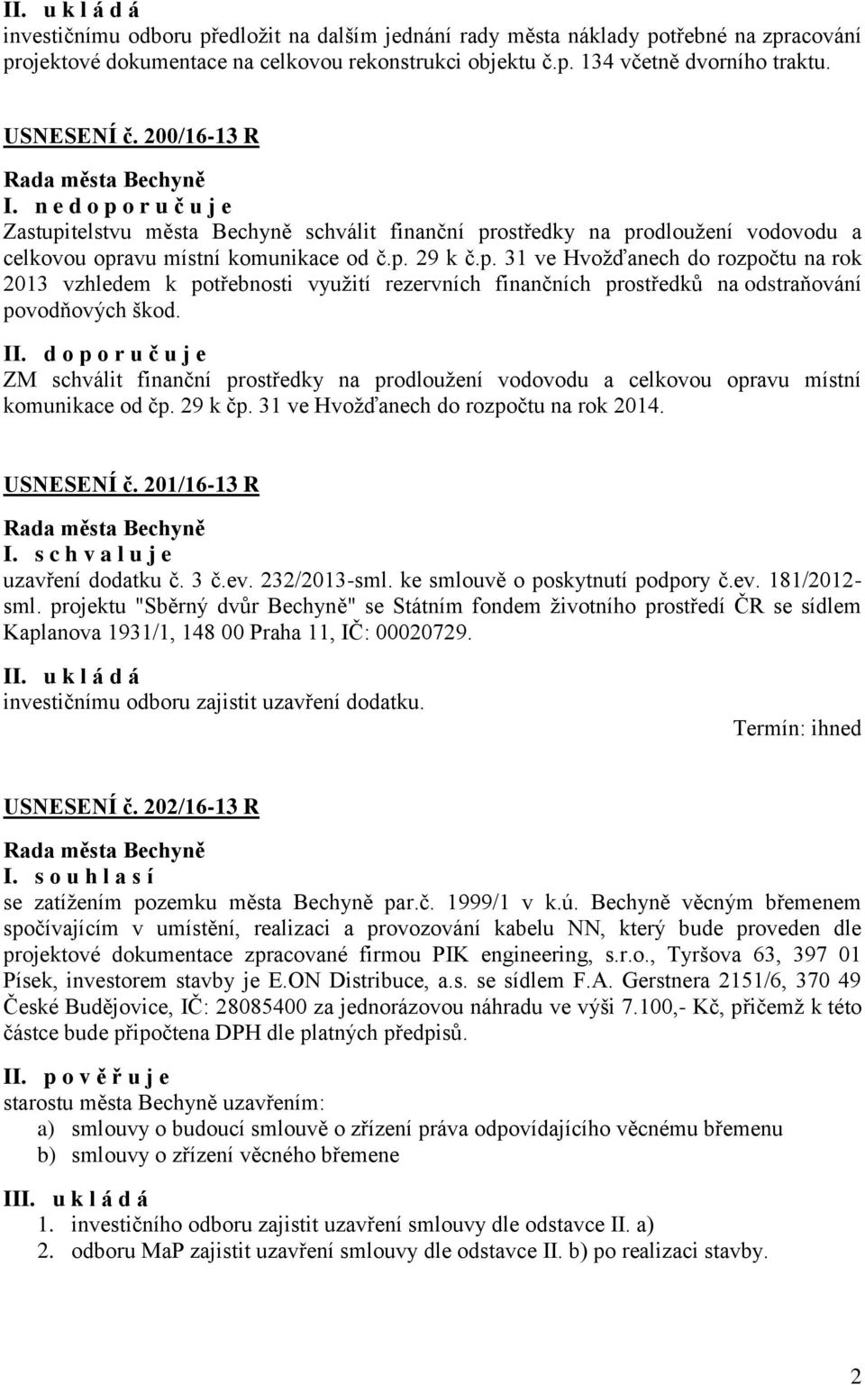 II. d o p o r u č u j e ZM schválit finanční prostředky na prodloužení vodovodu a celkovou opravu místní komunikace od čp. 29 k čp. 31 ve Hvožďanech do rozpočtu na rok 2014. USNESENÍ č.