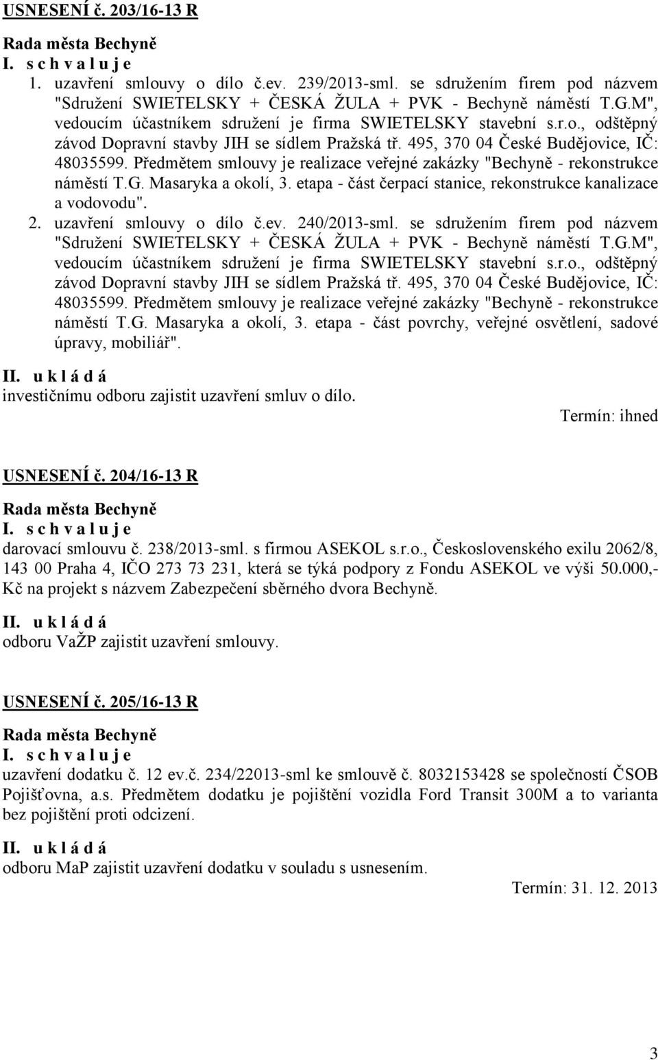 Předmětem smlouvy je realizace veřejné zakázky "Bechyně - rekonstrukce náměstí T.G. Masaryka a okolí, 3. etapa - část čerpací stanice, rekonstrukce kanalizace a vodovodu". 2.