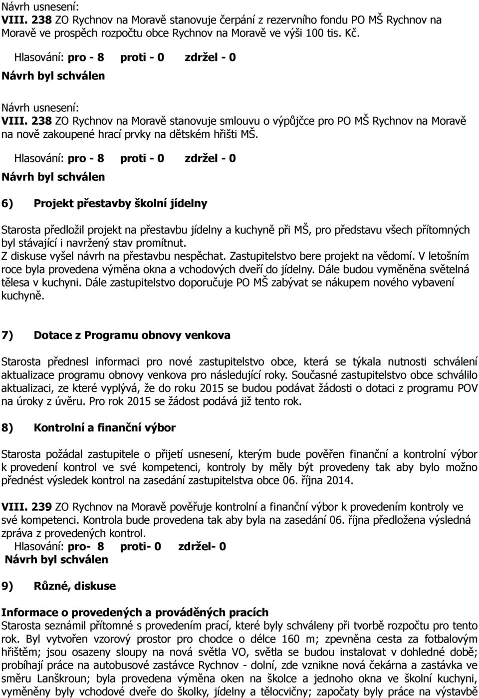 6) Projekt přestavby školní jídelny Starosta předložil projekt na přestavbu jídelny a kuchyně při MŠ, pro představu všech přítomných byl stávající i navržený stav promítnut.