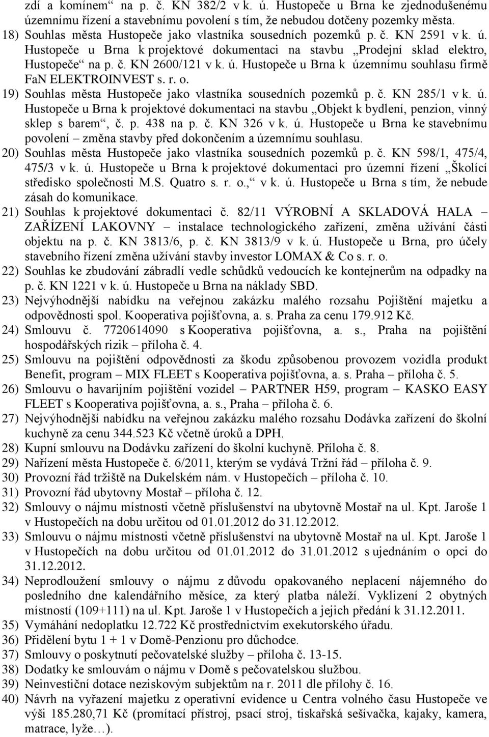 r. o. 19) Souhlas města Hustopeče jako vlastníka sousedních pozemků p. č. KN 285/1 v k. ú. Hustopeče u Brna k projektové dokumentaci na stavbu Objekt k bydlení, penzion, vinný sklep s barem, č. p. 438 na p.