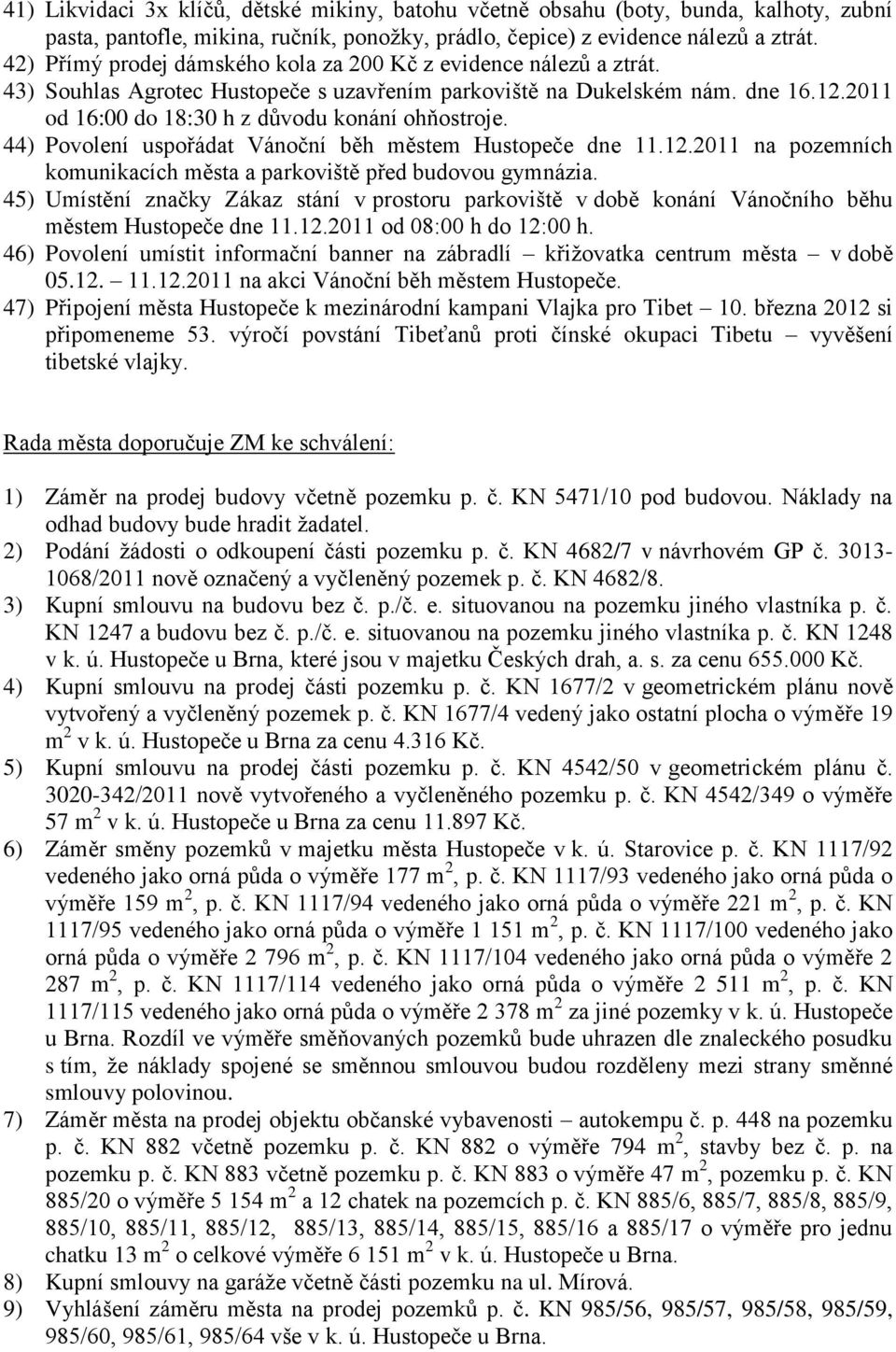 2011 od 16:00 do 18:30 h z důvodu konání ohňostroje. 44) Povolení uspořádat Vánoční běh městem Hustopeče dne 11.12.2011 na pozemních komunikacích města a parkoviště před budovou gymnázia.