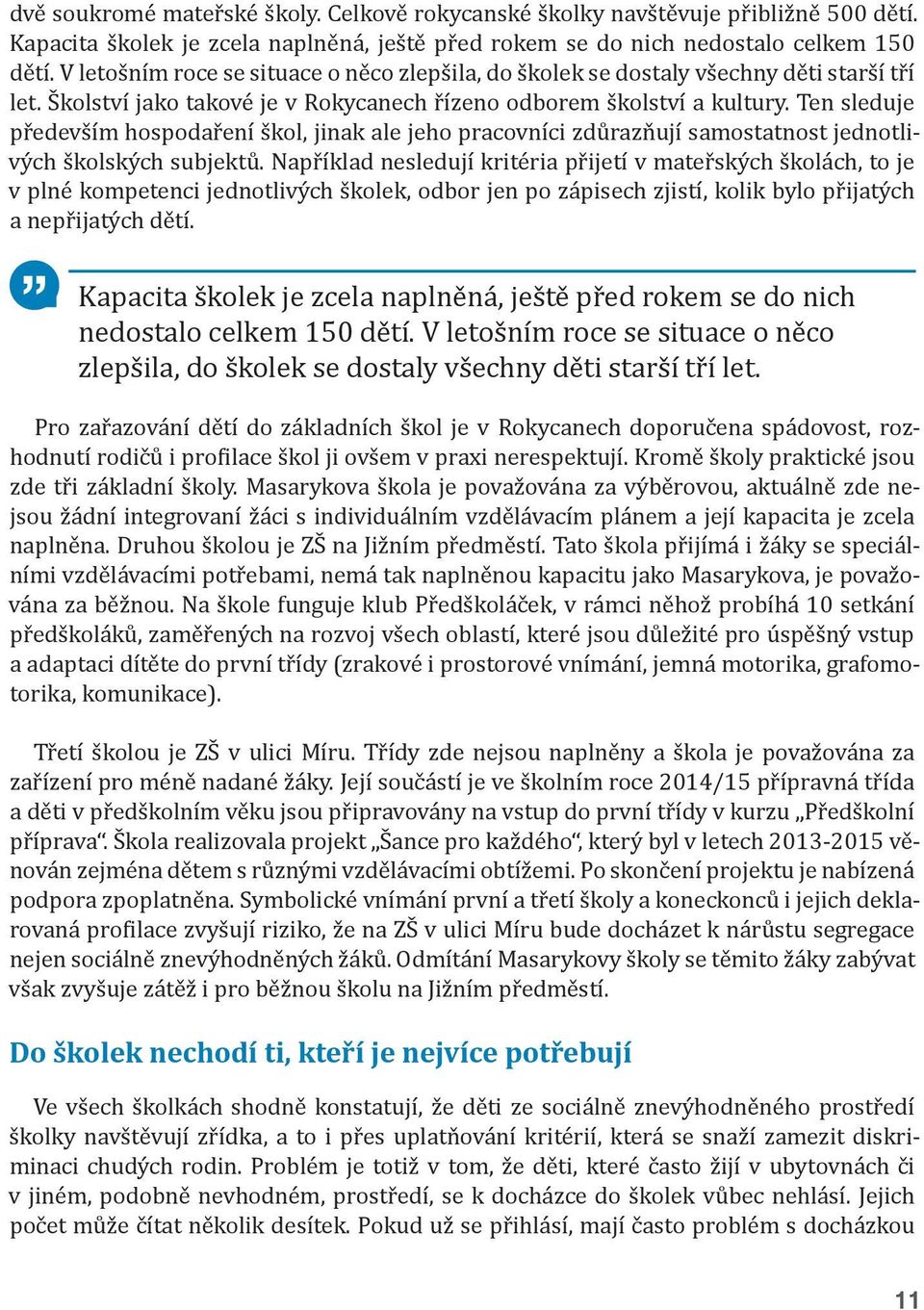 Ten sleduje především hospodaření škol, jinak ale jeho pracovníci zdůrazňují samostatnost jednotlivých školských subjektů.