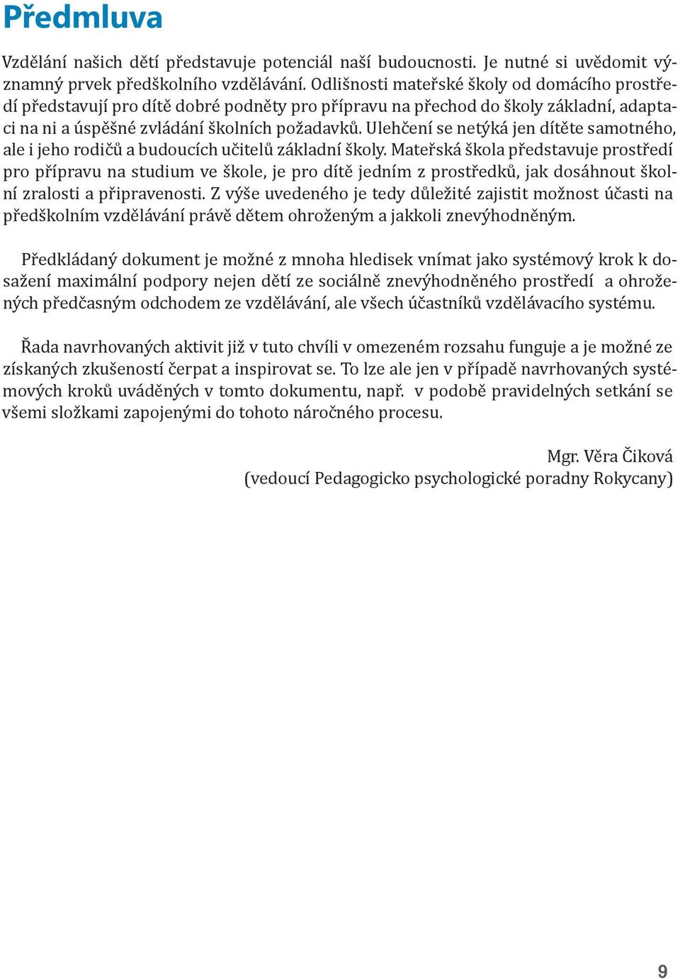 Ulehčení se netýká jen dítěte samotného, ale i jeho rodičů a budoucích učitelů základní školy.