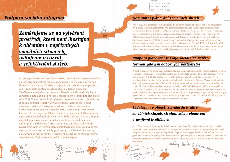 Projekty v programu jsou orientovány na podporu obcí, kraje, poskytovatelů sociálních služeb a dalších organizací.