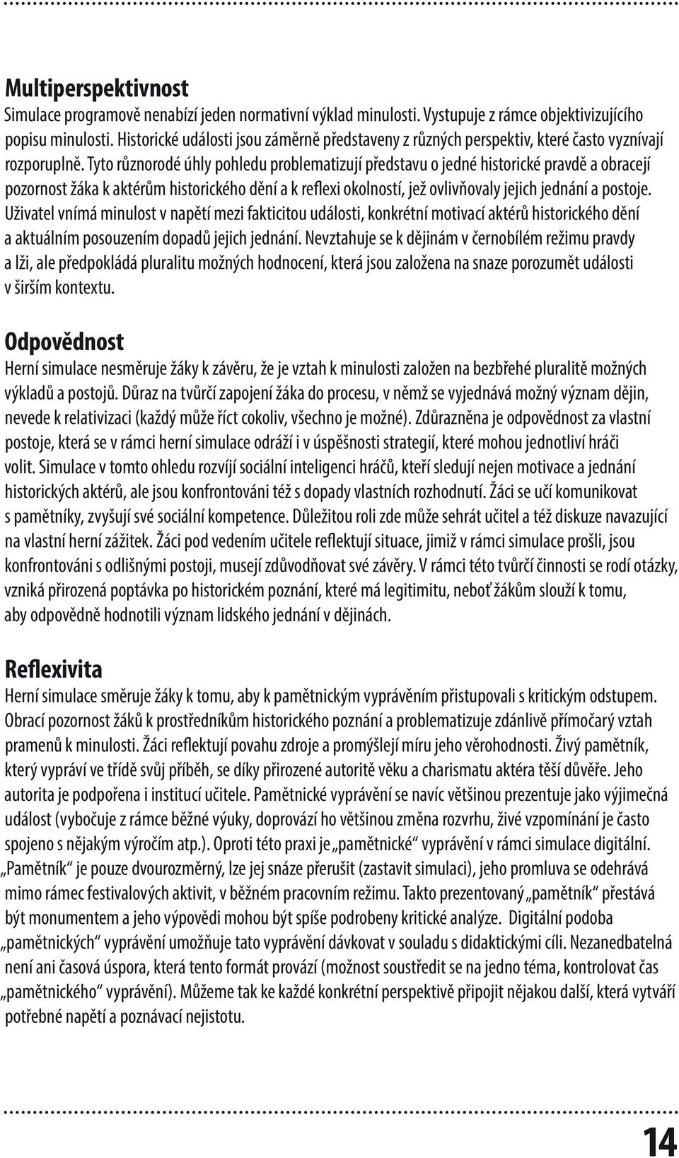 Tyto různorodé úhly pohledu problematizují představu o jedné historické pravdě a obracejí pozornost žáka k aktérům historického dění a k reflexi okolností, jež ovlivňovaly jejich jednání a postoje.