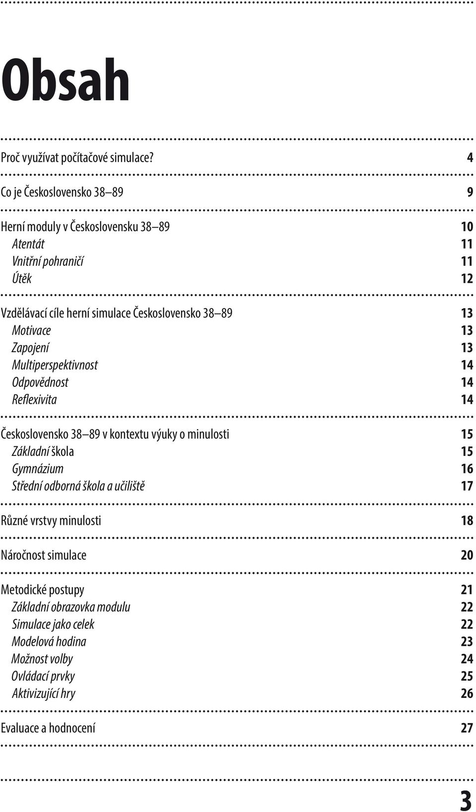 38 89 13 Motivace 13 Zapojení 13 Multiperspektivnost 14 Odpovědnost 14 Reflexivita 14 Československo 38 89 v kontextu výuky o minulosti 15 Základní škola