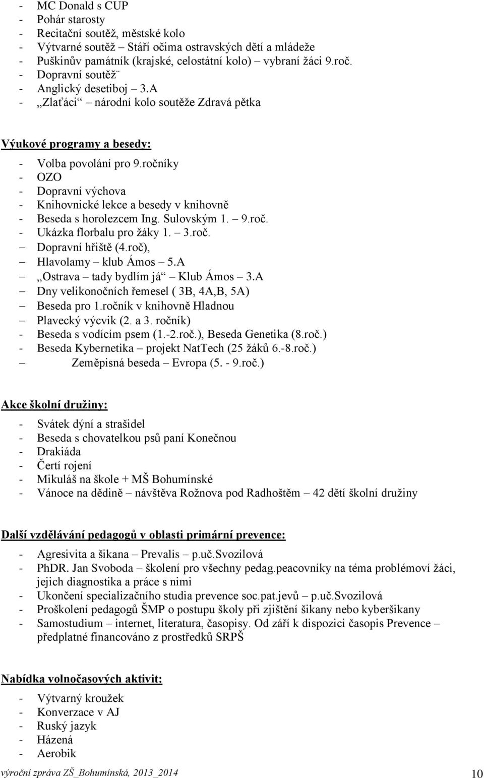 ročníky - OZO - Dopravní výchova - Knihovnické lekce a besedy v knihovně - Beseda s horolezcem Ing. Sulovským 1. 9.roč. - Ukázka florbalu pro žáky 1. 3.roč. Dopravní hřiště (4.