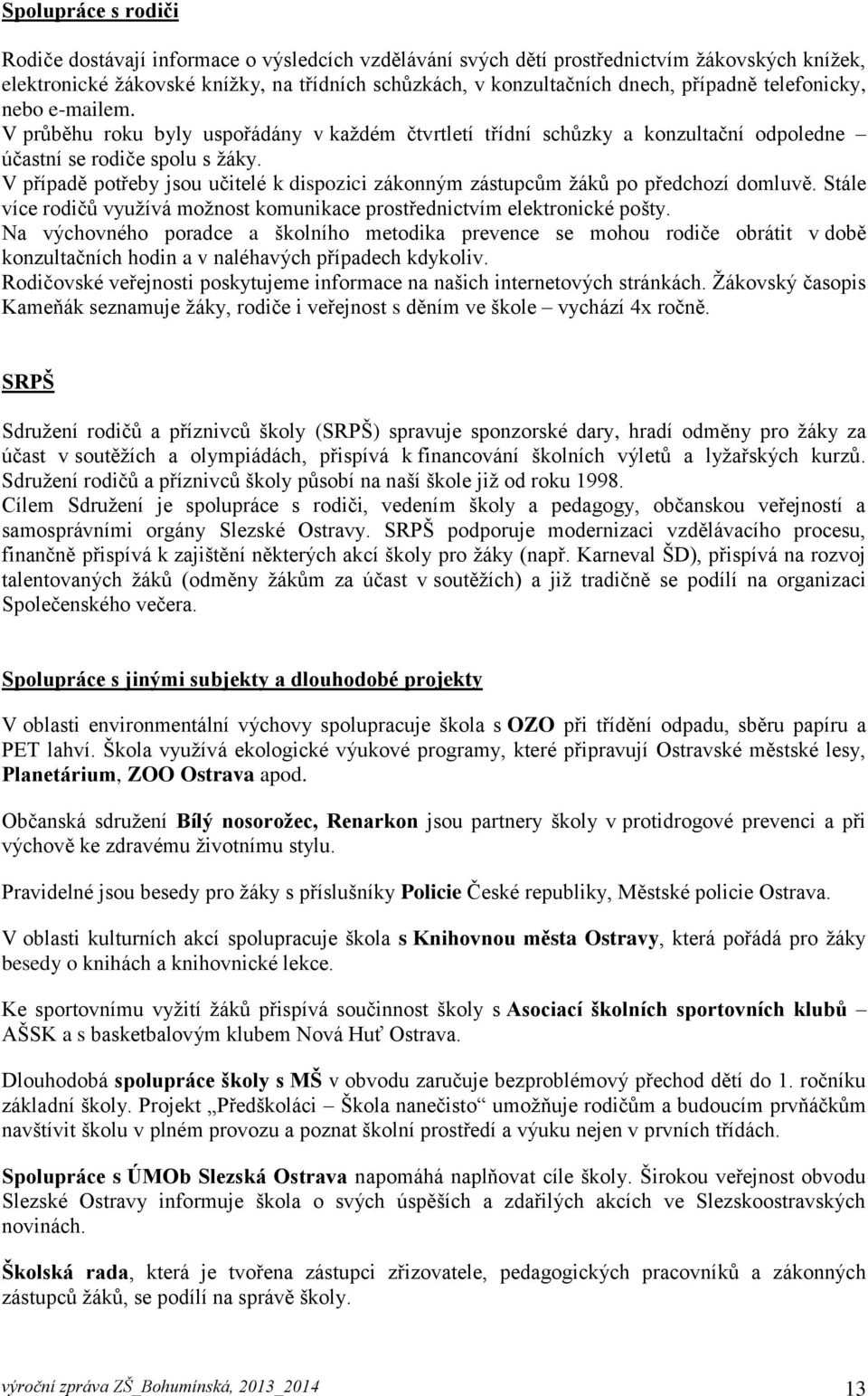 V případě potřeby jsou učitelé k dispozici zákonným zástupcům žáků po předchozí domluvě. Stále více rodičů využívá možnost komunikace prostřednictvím elektronické pošty.