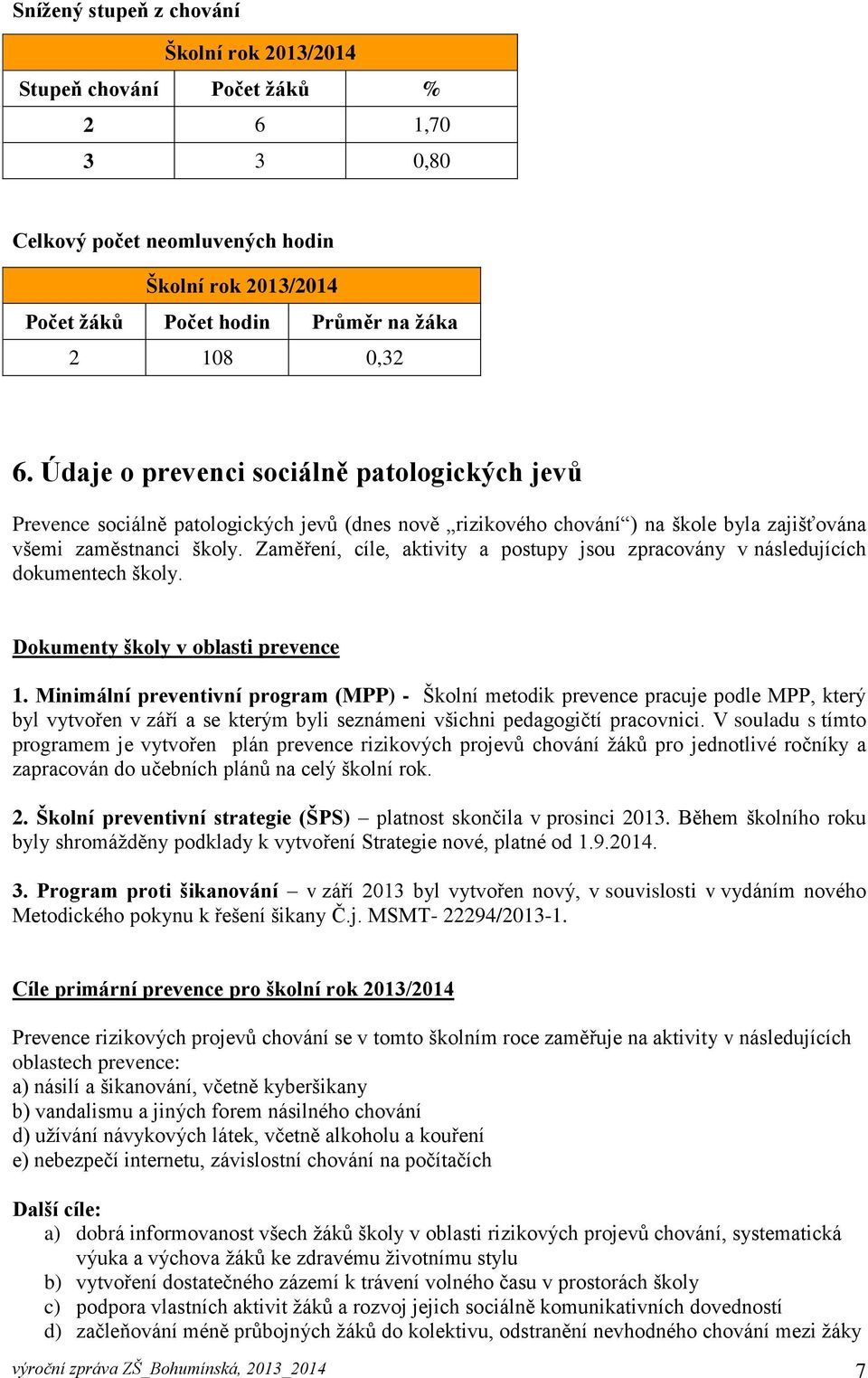 Zaměření, cíle, aktivity a postupy jsou zpracovány v následujících dokumentech školy. Dokumenty školy v oblasti prevence 1.