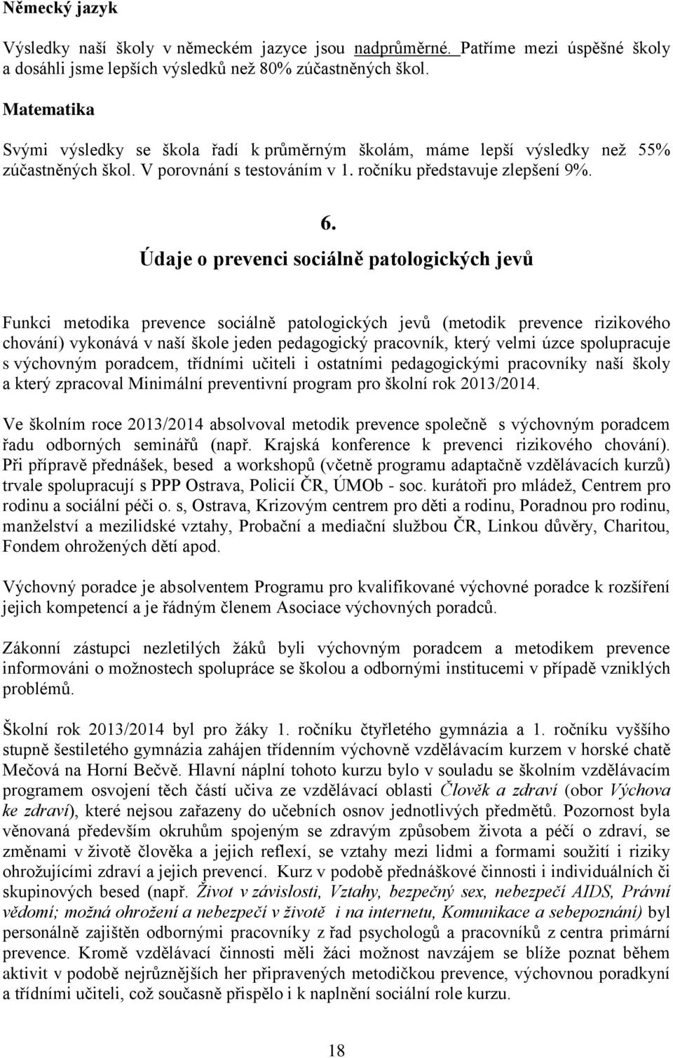 Údaje o prevenci sociálně patologických jevů Funkci metodika prevence sociálně patologických jevů (metodik prevence rizikového chování) vykonává v naší škole jeden pedagogický pracovník, který velmi