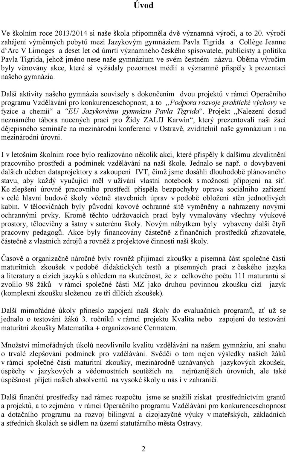 jehož jméno nese naše gymnázium ve svém čestném názvu. Oběma výročím byly věnovány akce, které si vyžádaly pozornost médií a významně přispěly k prezentaci našeho gymnázia.