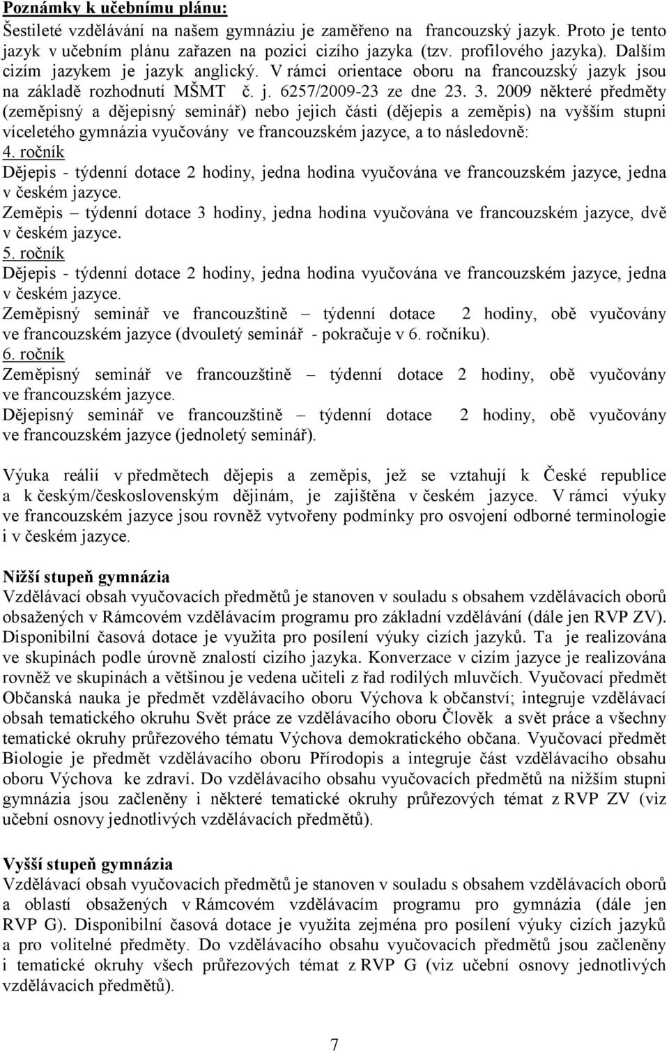 2009 některé předměty (zeměpisný a dějepisný seminář) nebo jejich části (dějepis a zeměpis) na vyšším stupni víceletého gymnázia vyučovány ve francouzském jazyce, a to následovně: 4.