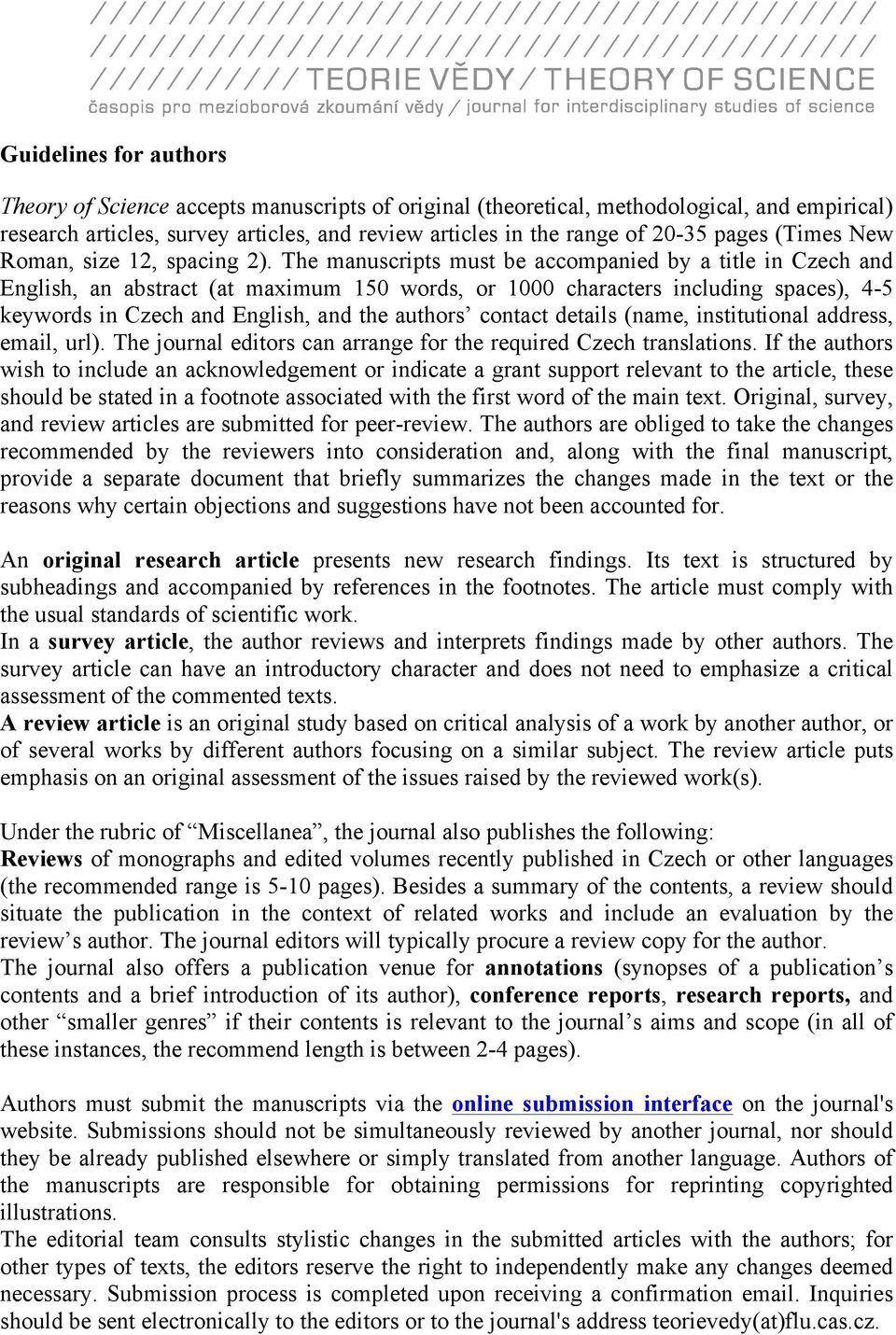 The manuscripts must be accompanied by a title in Czech and English, an abstract (at maximum 150 words, or 1000 characters including spaces), 4-5 keywords in Czech and English, and the authors