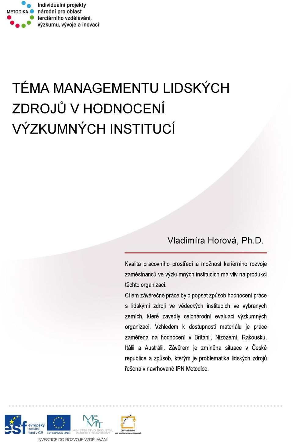 Cílem závěrečné práce bylo popsat způsob hodnocení práce s lidskými zdroji ve vědeckých institucích ve vybraných zemích, které zavedly celonárodní evaluaci