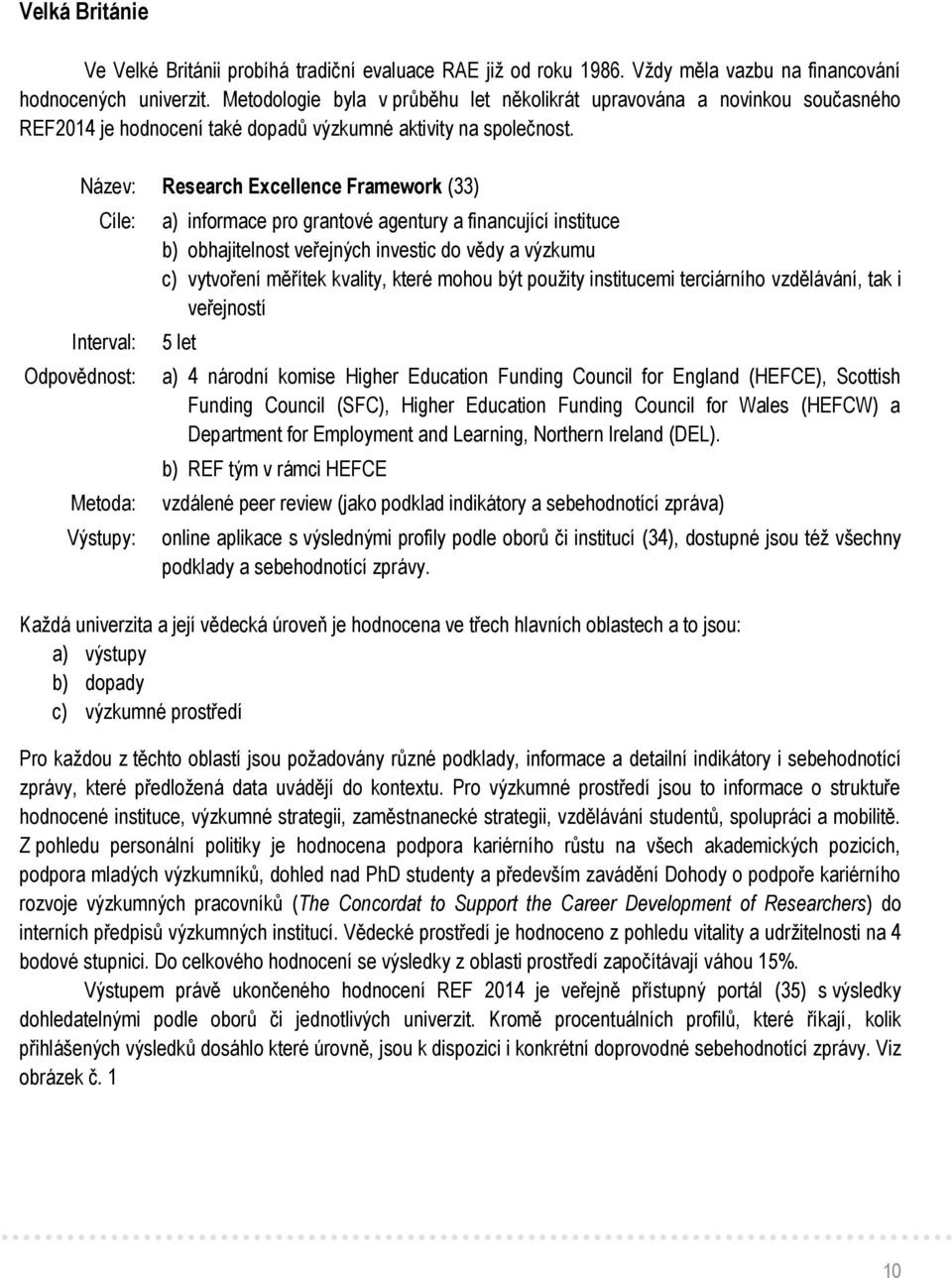 Název: Research Excellence Framework (33) Cíle: Interval: Odpovědnost: Metoda: Výstupy: a) informace pro grantové agentury a financující instituce b) obhajitelnost veřejných investic do vědy a