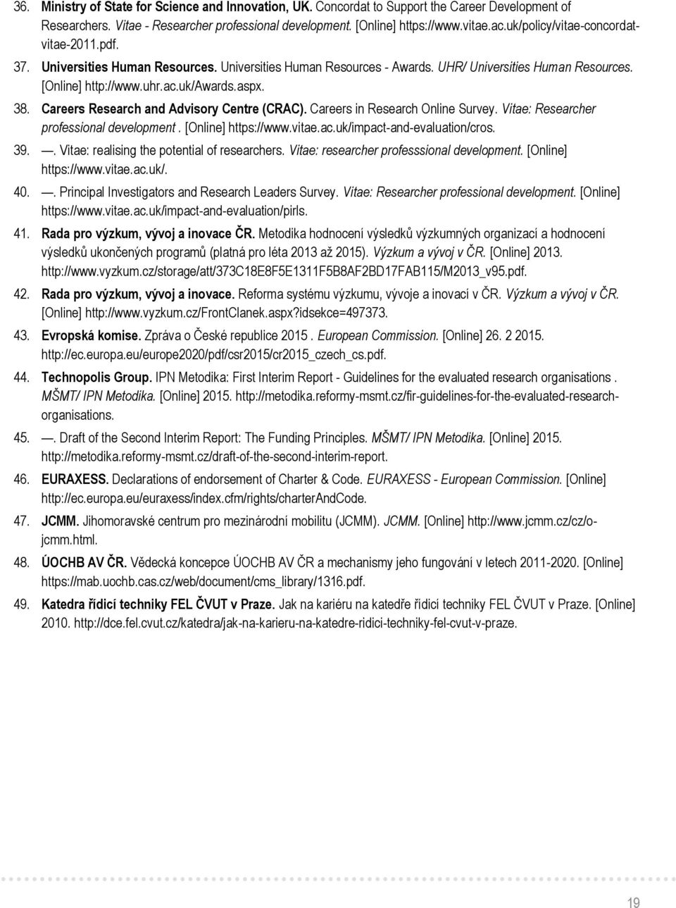 Careers Research and Advisory Centre (CRAC). Careers in Research Online Survey. Vitae: Researcher professional development. [Online] https://www.vitae.ac.uk/impact-and-evaluation/cros. 39.