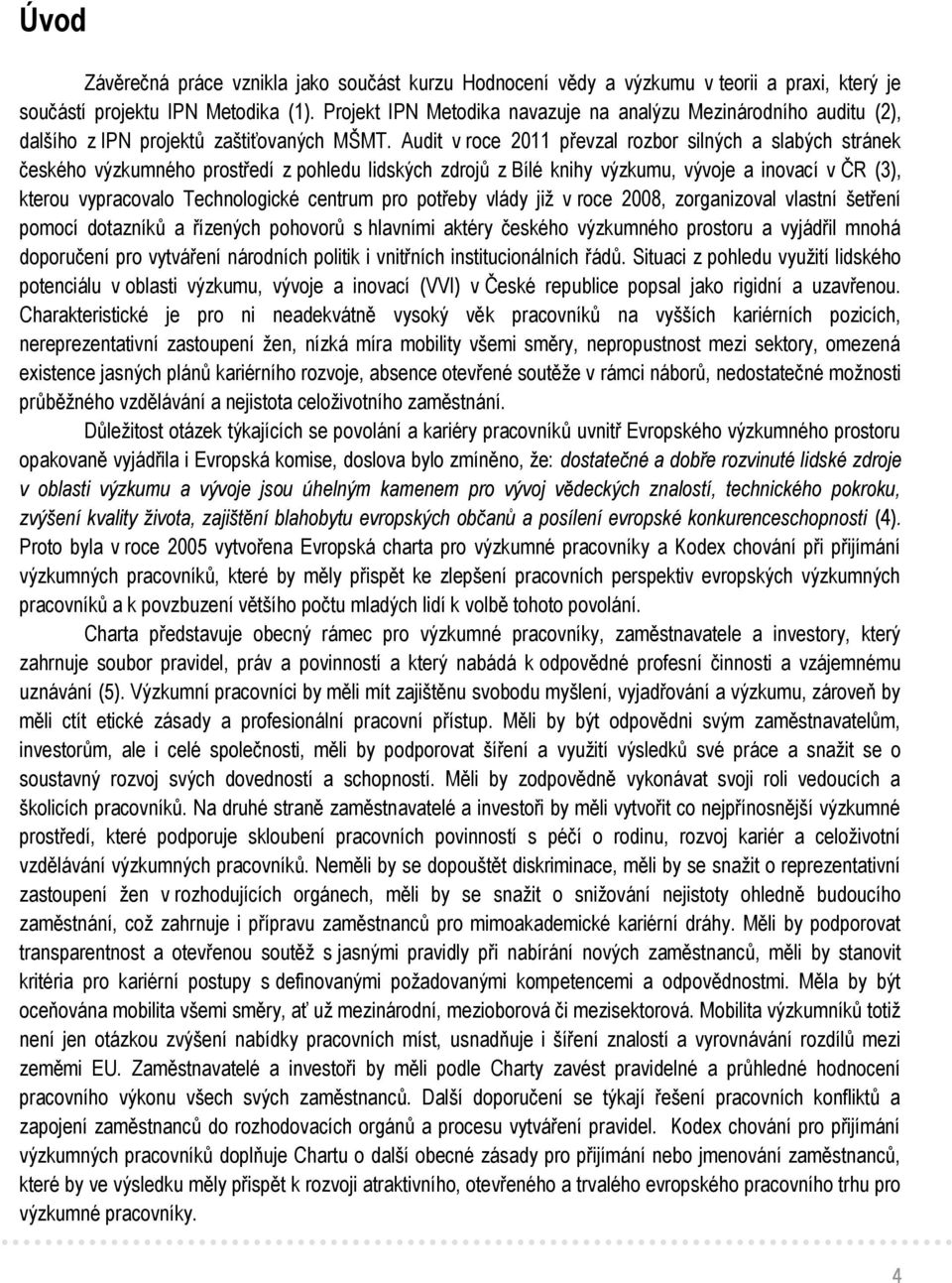 Audit v roce 2011 převzal rozbor silných a slabých stránek českého výzkumného prostředí z pohledu lidských zdrojů z Bílé knihy výzkumu, vývoje a inovací v ČR (3), kterou vypracovalo Technologické