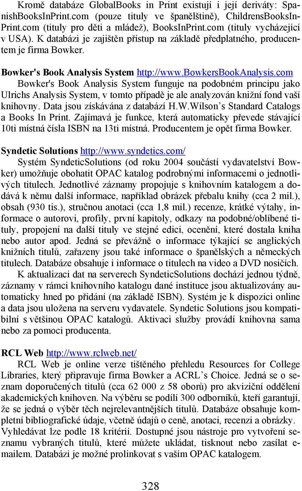 com Bowker's Book Analysis System funguje na podobném principu jako Ulrichs Analysis System, v tomto případě je ale analyzován knižní fond vaší knihovny. Data jsou získávána z databází H.W.