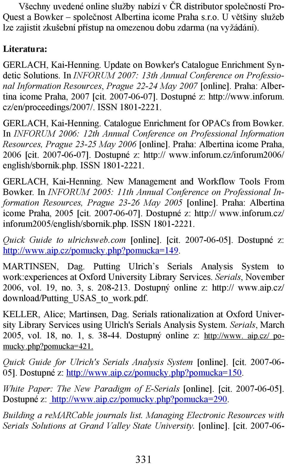 In INFORUM 2007: 13th Annual Conference on Professional Information Resources, Prague 22-24 May 2007 [online]. Praha: Albertina icome Praha, 2007 [cit. 2007-06-07]. Dostupné z: http://www.inforum.