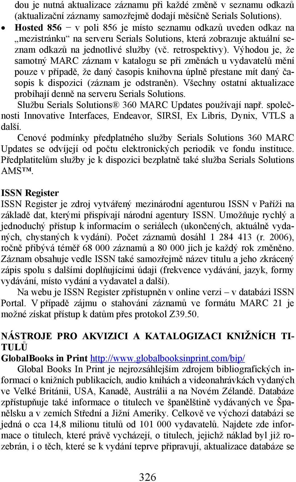 Výhodou je, že samotný MARC záznam v katalogu se při změnách u vydavatelů mění pouze v případě, že daný časopis knihovna úplně přestane mít daný časopis k dispozici (záznam je odstraněn).