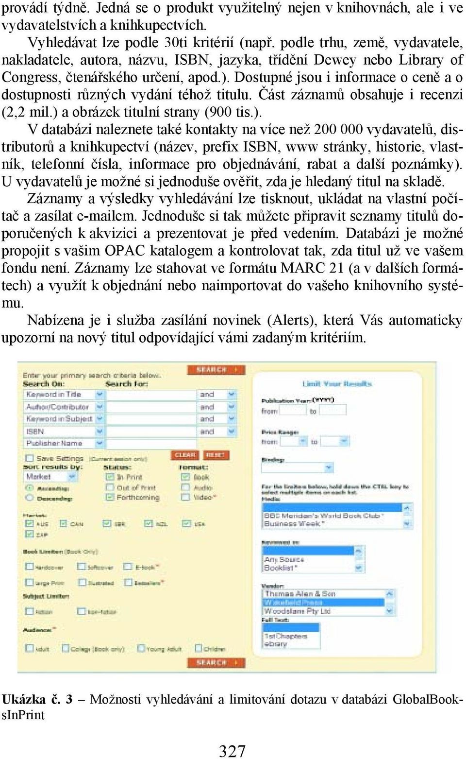 Dostupné jsou i informace o ceně a o dostupnosti různých vydání téhož titulu. Část záznamů obsahuje i recenzi (2,2 mil.) 