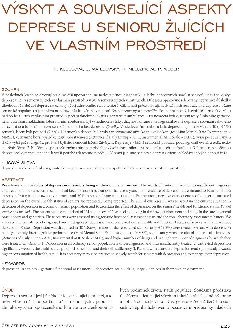 vlastním prostředí a u 30 % seni orů žijících v institucích. Dále jso u opakovaně referovány nepříznivé důsledky dlo uhodobě neléčené deprese na celkový vývoj zdravotního stavu seni orů.