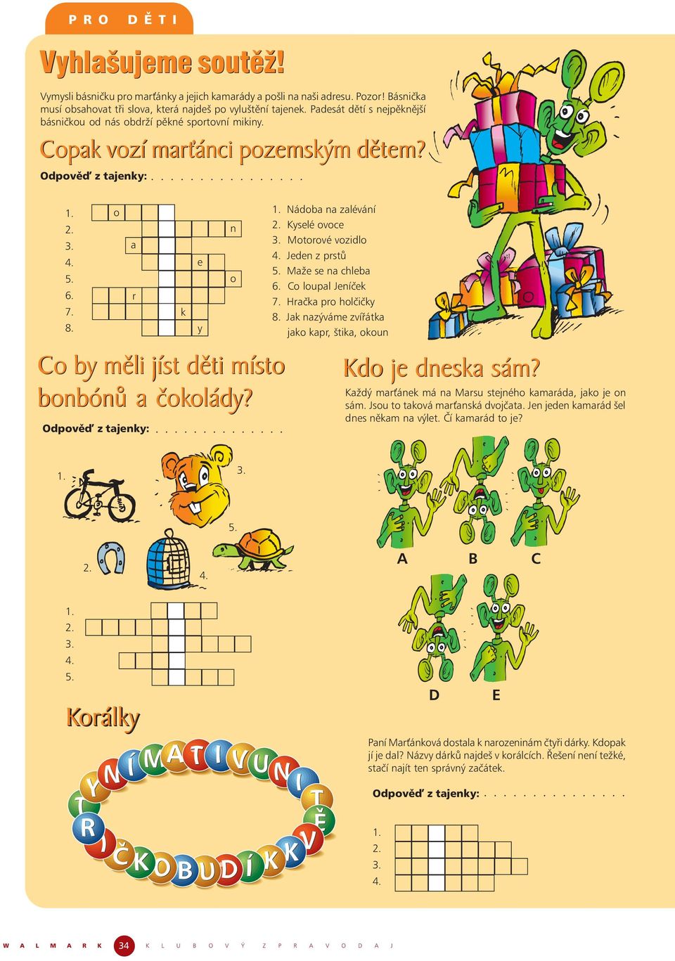 o Co by měli jíst děti místo bonbónů a čokolády? Odpově z tajenky: a r k e y n o 1. Nádoba na zalévání 2. Kyselé ovoce 3. Motorové vozidlo 4. Jeden z prstů 5. Maže se na chleba 6. Co loupal Jeníček 7.