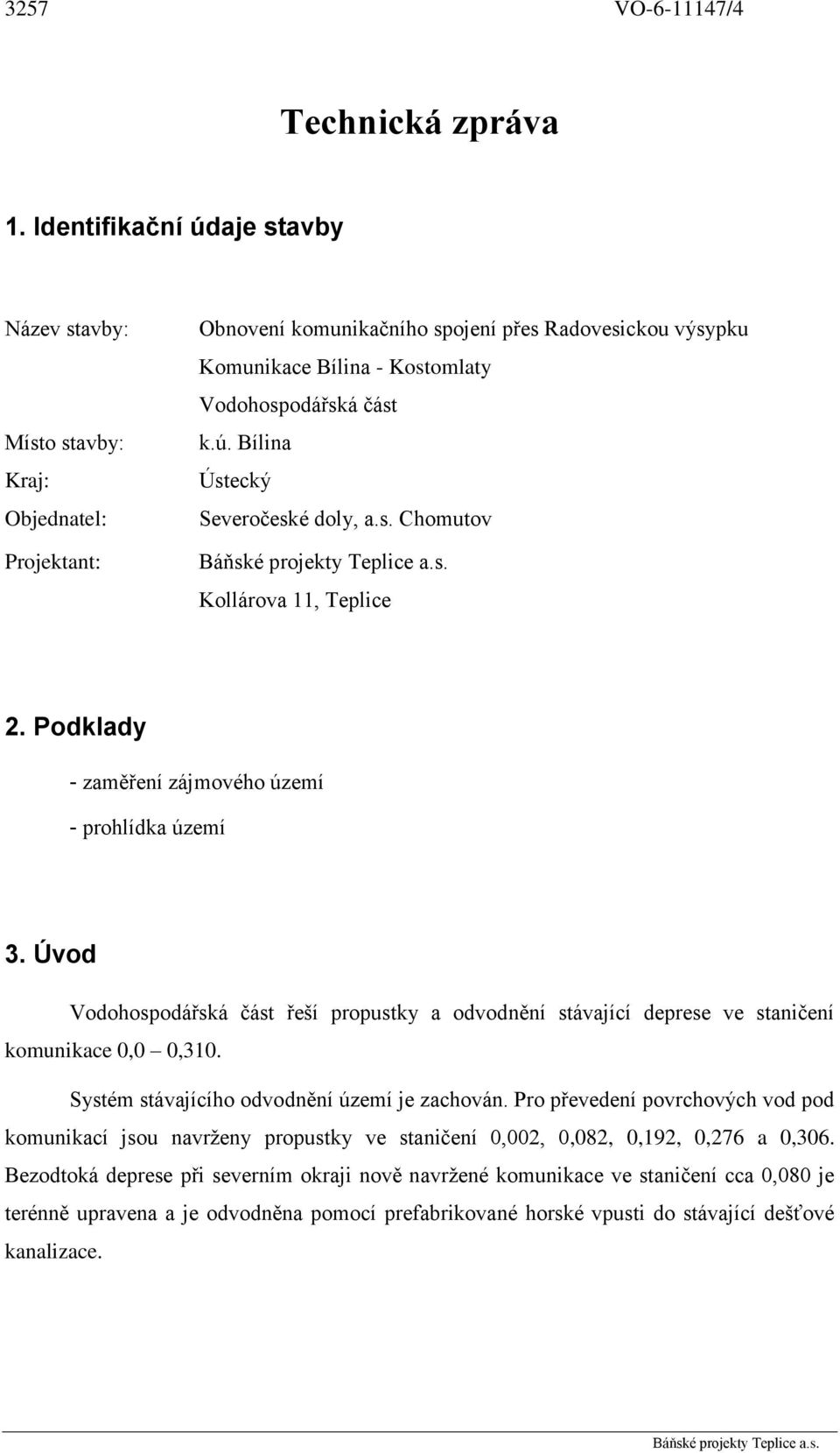 s. Chomutov Kollárova 11, Teplice 2. Podklady - zaměření zájmového území - prohlídka území 3. Úvod Vodohospodářská část řeší propustky a odvodnění stávající deprese ve staničení komunikace 0,0 0,310.