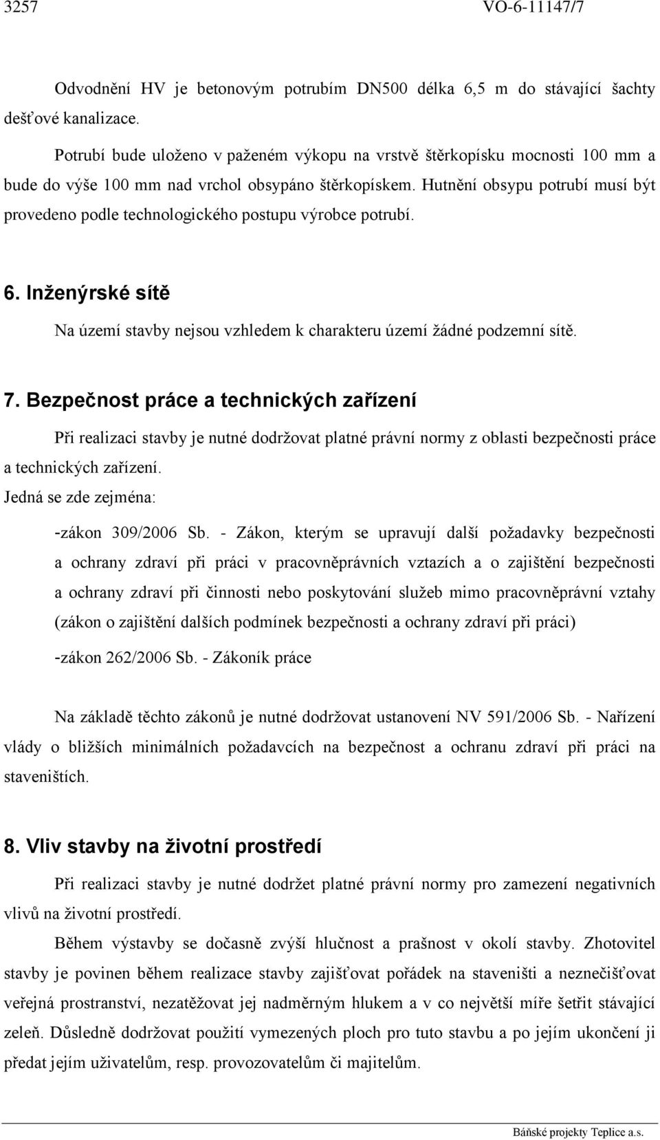 Hutnění obsypu potrubí musí být provedeno podle technologického postupu výrobce potrubí. 6. Inženýrské sítě Na území stavby nejsou vzhledem k charakteru území žádné podzemní sítě. 7.