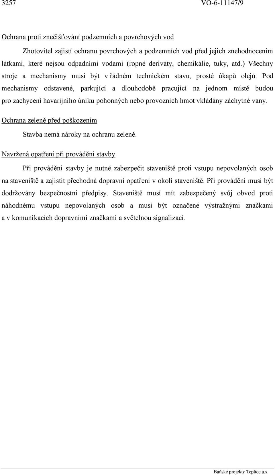 Pod mechanismy odstavené, parkující a dlouhodobě pracující na jednom místě budou pro zachycení havarijního úniku pohonných nebo provozních hmot vkládány záchytné vany.