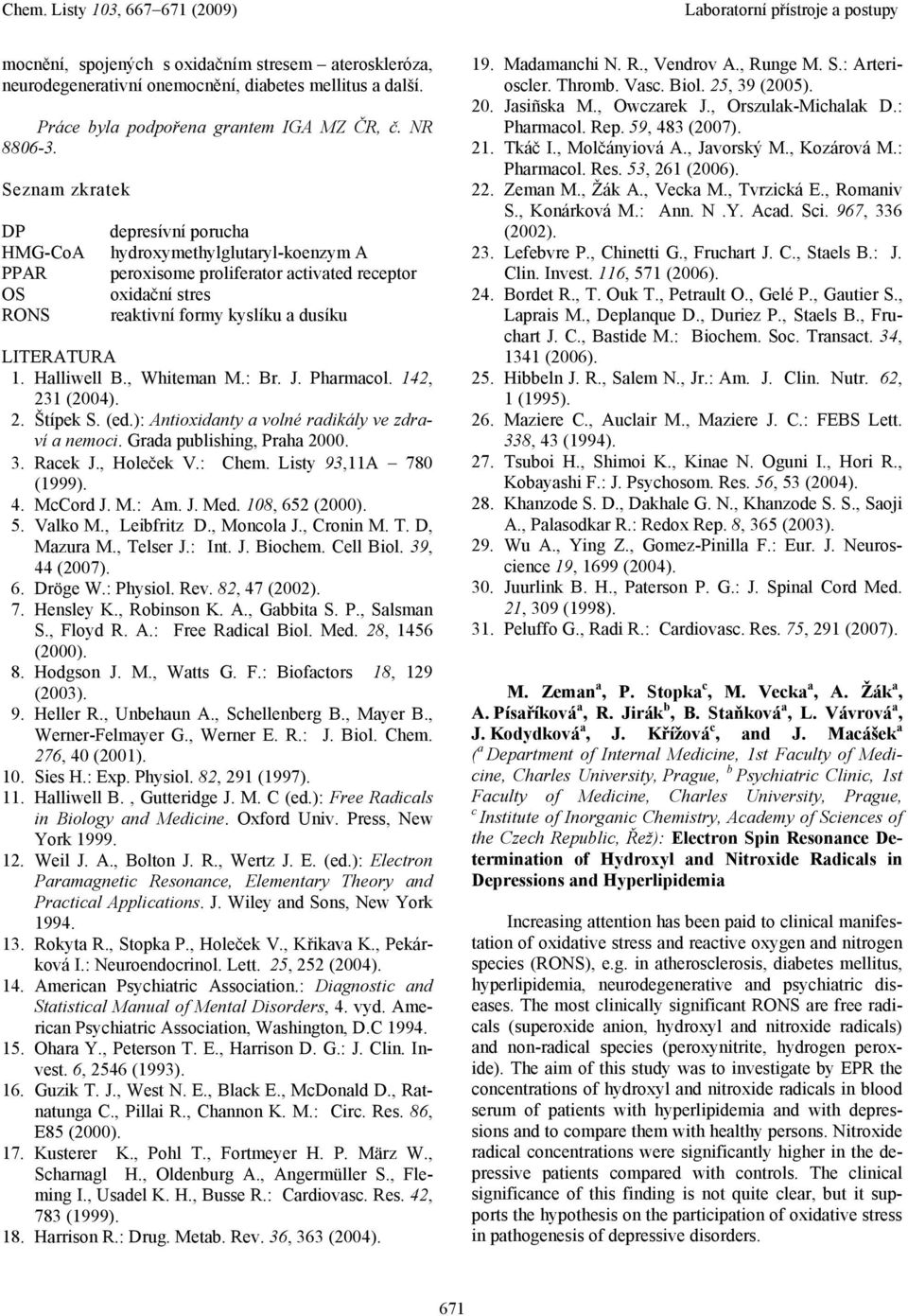 , Whitemn M.: Br. J. Phrmcol. 142, 231 (2004). 2. Štípek S. (ed.): Antioxidnty volné rdikály ve zdrví nemoci. Grd publishing, Prh 2000. 3. Rcek J., Holeček V.: Chem. Listy 93,11A 780 (1999). 4.