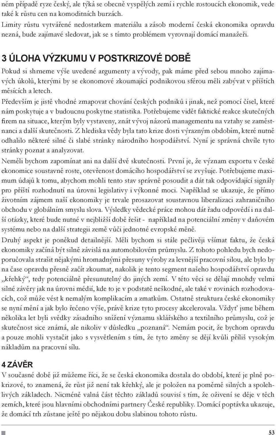 3 ÚLOHA VÝZKUMU V POSTKRIZOVÉ DOBĚ Pokud si shrneme výše uvedené argumenty a vývody, pak máme před sebou mnoho zajímavých úkolů, kterými by se ekonomové zkoumající podnikovou sférou měli zabývat v