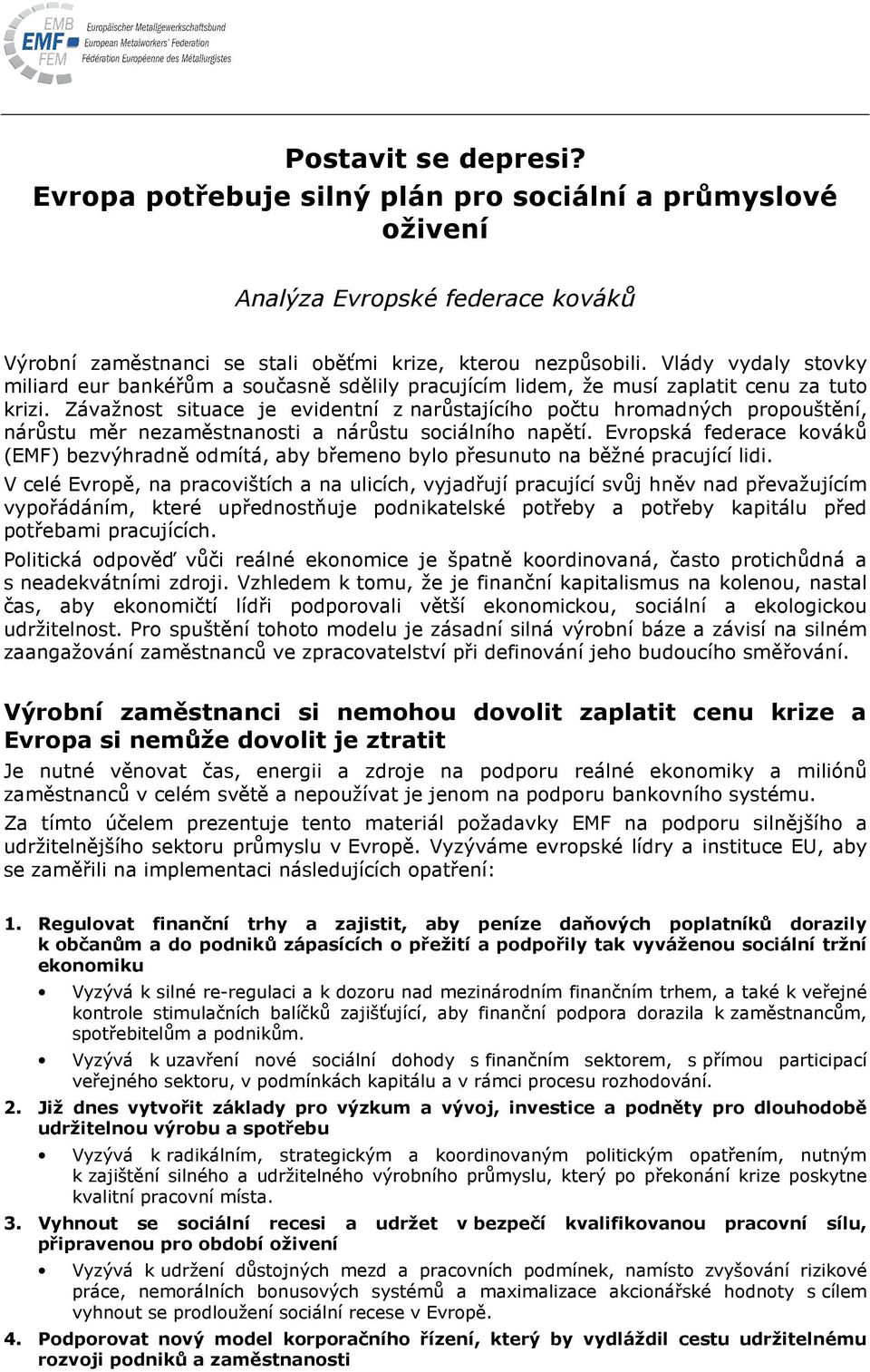 Závažnost situace je evidentní z narůstajícího počtu hromadných propouštění, nárůstu měr nezaměstnanosti a nárůstu sociálního napětí.