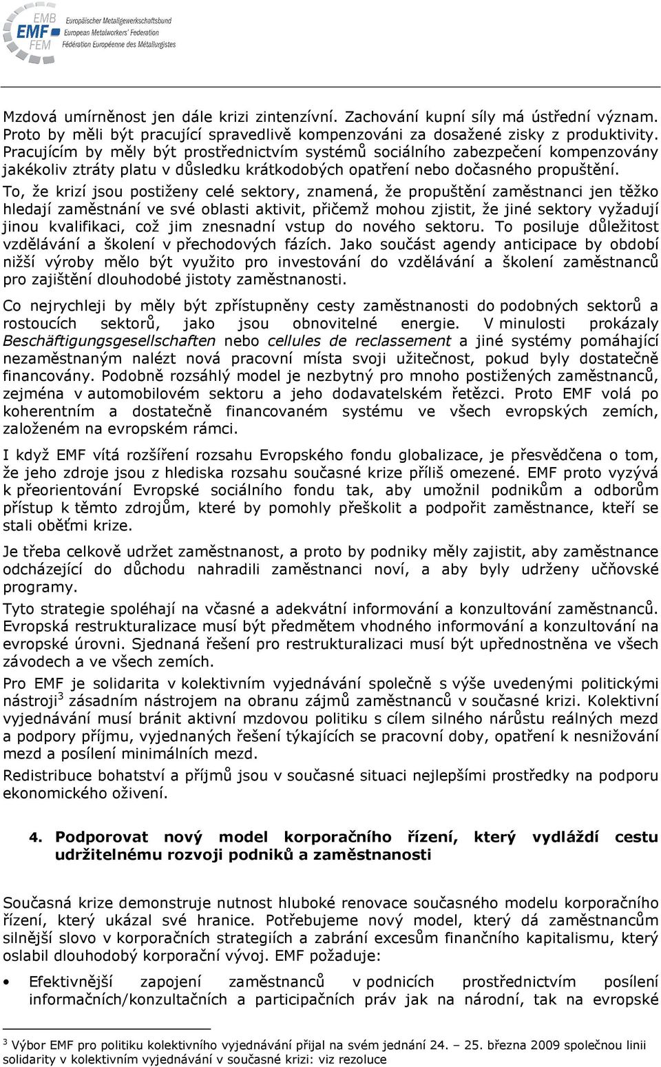 To, že krizí jsou postiženy celé sektory, znamená, že propuštění zaměstnanci jen těžko hledají zaměstnání ve své oblasti aktivit, přičemž mohou zjistit, že jiné sektory vyžadují jinou kvalifikaci,