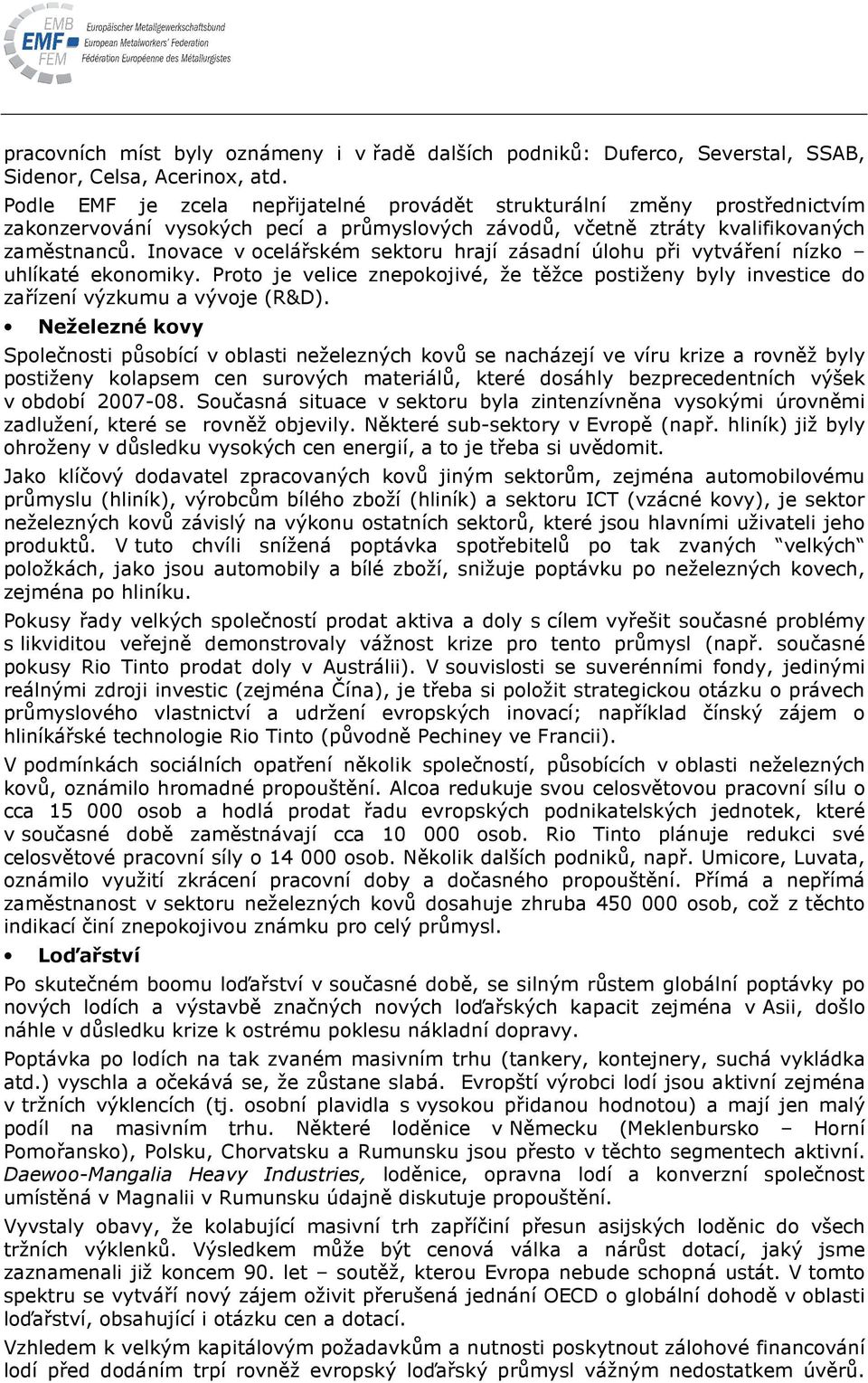 Inovace v ocelářském sektoru hrají zásadní úlohu při vytváření nízko uhlíkaté ekonomiky. Proto je velice znepokojivé, že těžce postiženy byly investice do zařízení výzkumu a vývoje (R&D).