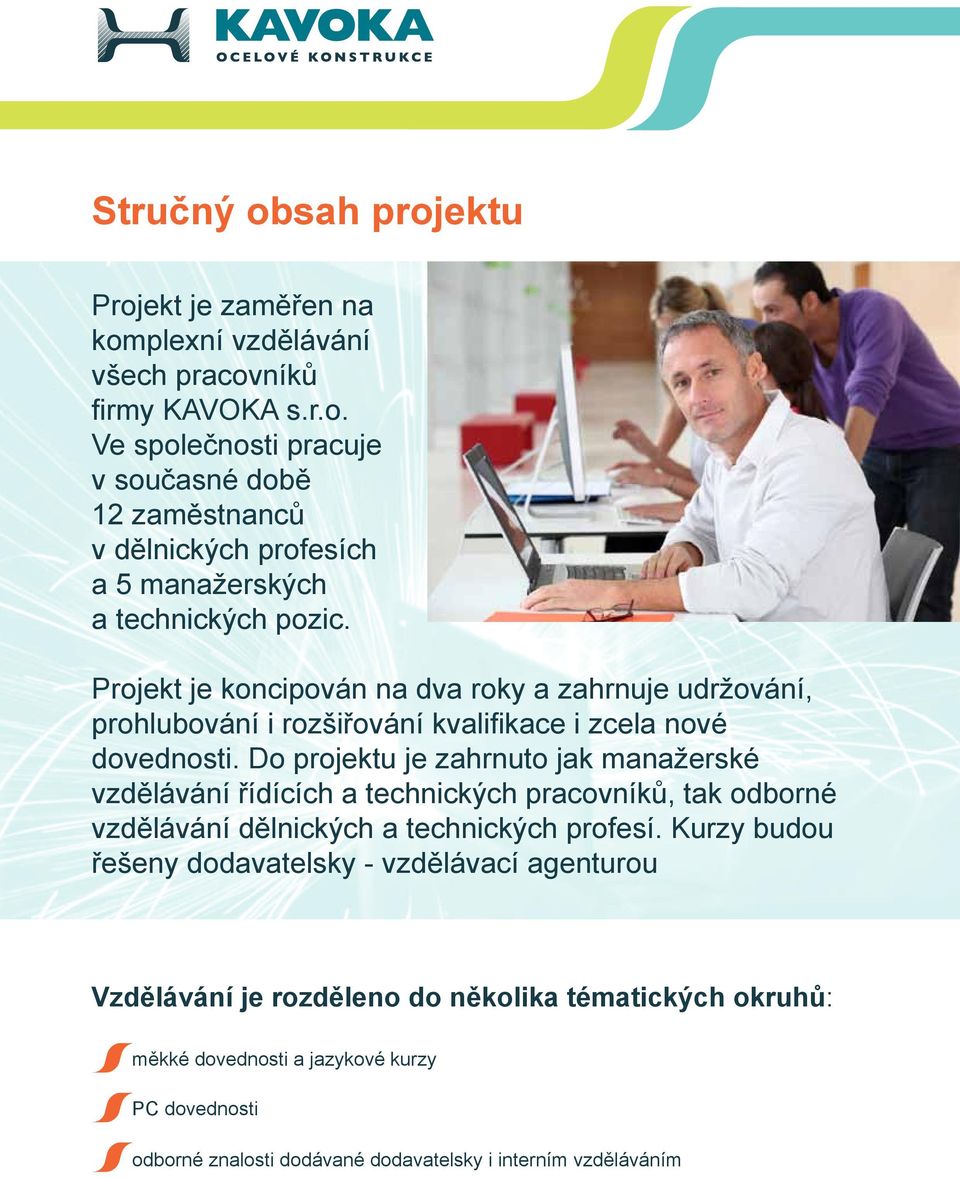 Do projektu je zahrnuto jak manažerské vzdělávání řídících a technických pracovníků, tak odborné vzdělávání dělnických a technických profesí.